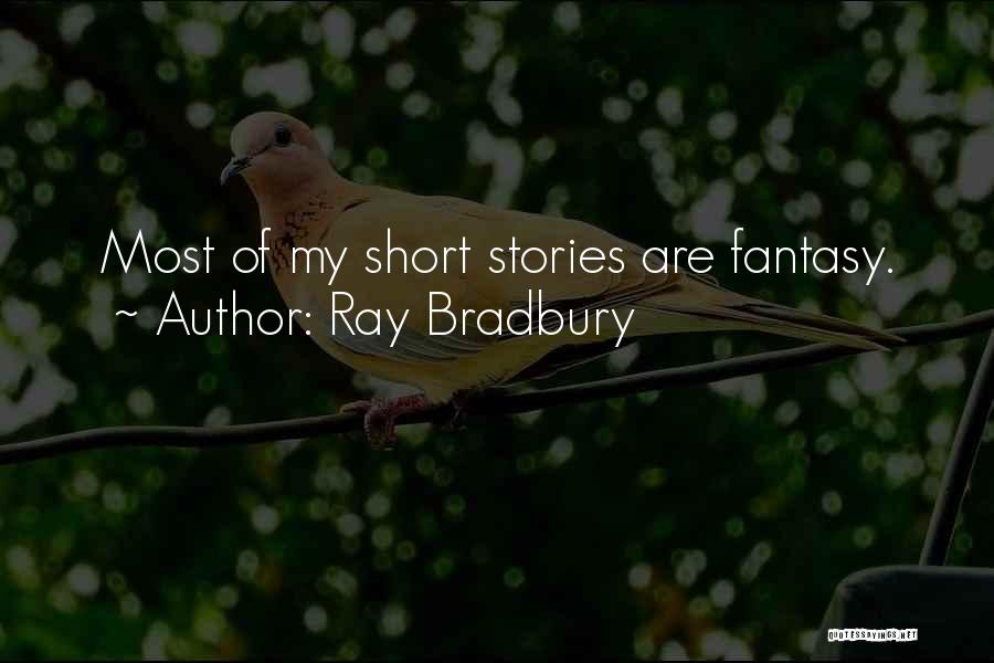 Ray Bradbury Quotes: Most Of My Short Stories Are Fantasy.