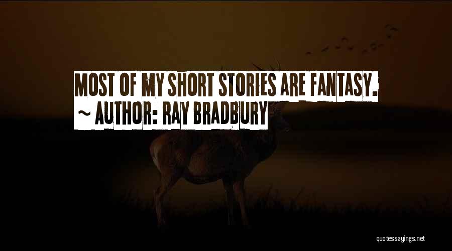 Ray Bradbury Quotes: Most Of My Short Stories Are Fantasy.