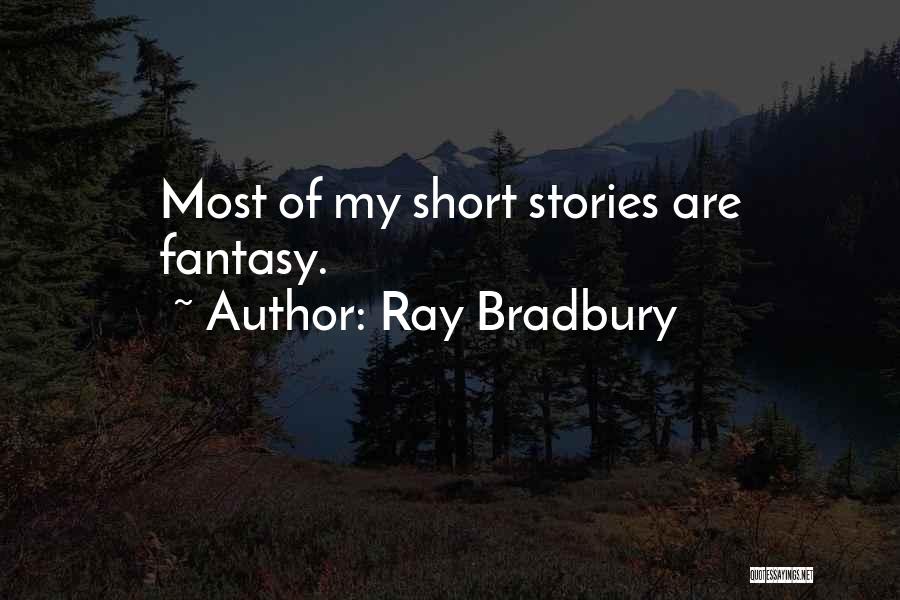 Ray Bradbury Quotes: Most Of My Short Stories Are Fantasy.