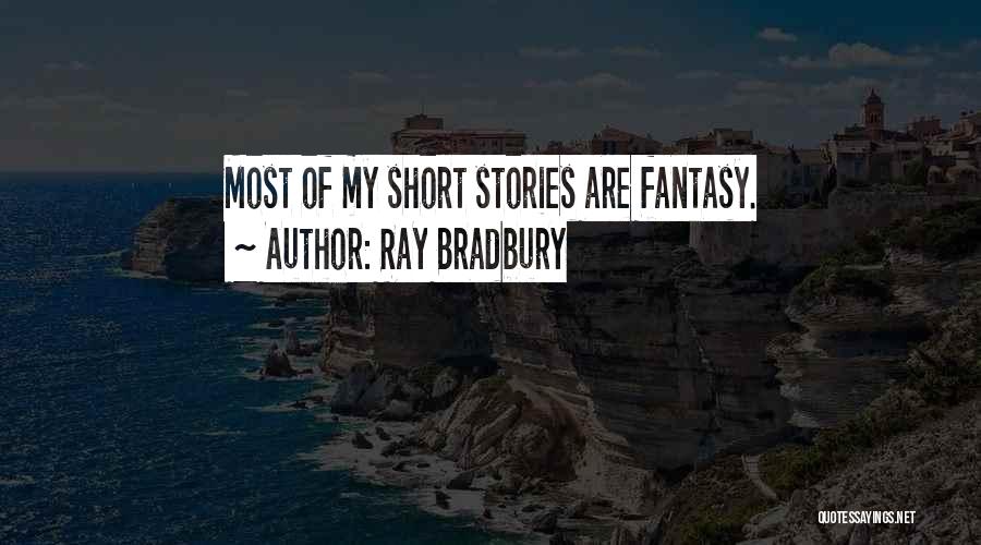 Ray Bradbury Quotes: Most Of My Short Stories Are Fantasy.