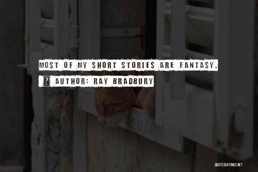 Ray Bradbury Quotes: Most Of My Short Stories Are Fantasy.