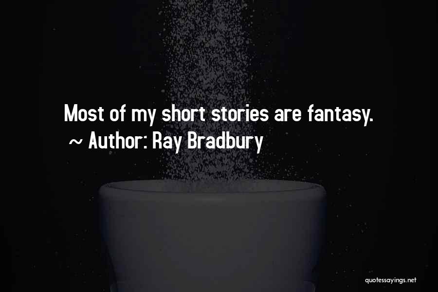 Ray Bradbury Quotes: Most Of My Short Stories Are Fantasy.