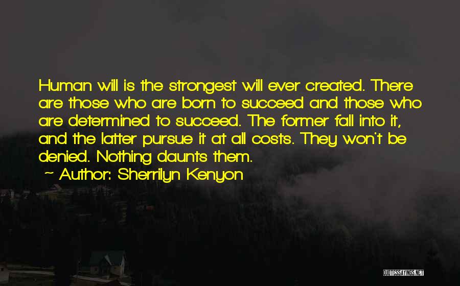 Sherrilyn Kenyon Quotes: Human Will Is The Strongest Will Ever Created. There Are Those Who Are Born To Succeed And Those Who Are
