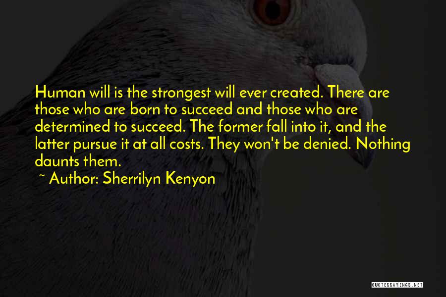 Sherrilyn Kenyon Quotes: Human Will Is The Strongest Will Ever Created. There Are Those Who Are Born To Succeed And Those Who Are