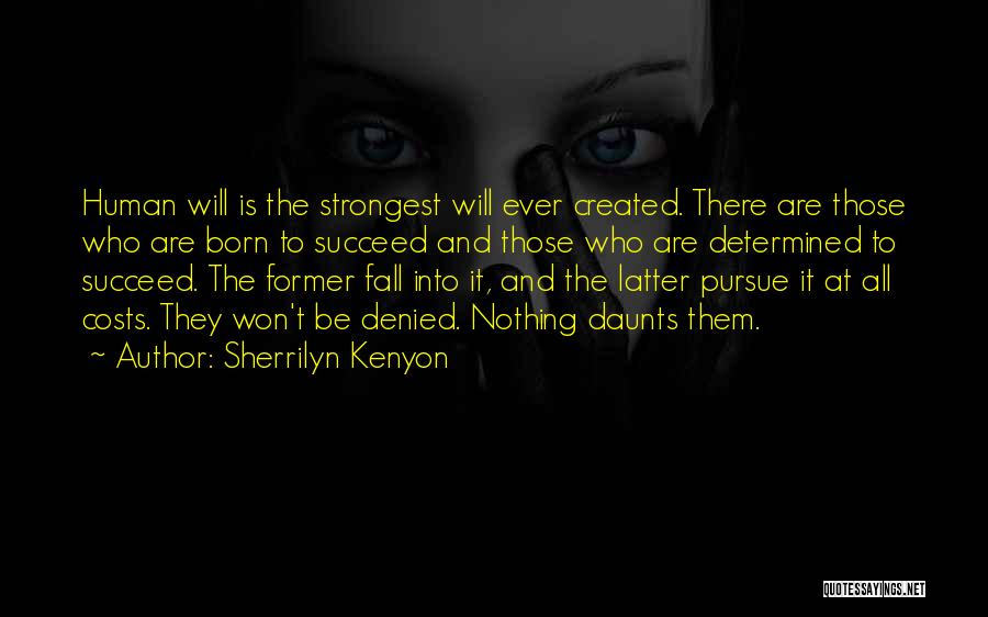 Sherrilyn Kenyon Quotes: Human Will Is The Strongest Will Ever Created. There Are Those Who Are Born To Succeed And Those Who Are