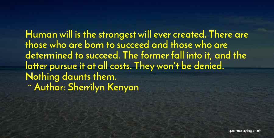 Sherrilyn Kenyon Quotes: Human Will Is The Strongest Will Ever Created. There Are Those Who Are Born To Succeed And Those Who Are