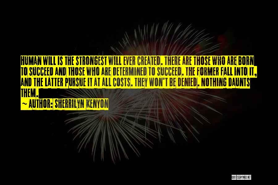Sherrilyn Kenyon Quotes: Human Will Is The Strongest Will Ever Created. There Are Those Who Are Born To Succeed And Those Who Are