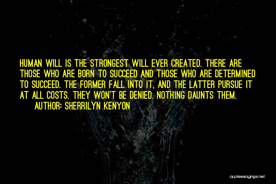 Sherrilyn Kenyon Quotes: Human Will Is The Strongest Will Ever Created. There Are Those Who Are Born To Succeed And Those Who Are