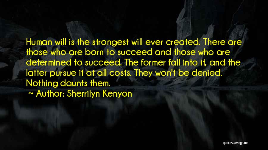 Sherrilyn Kenyon Quotes: Human Will Is The Strongest Will Ever Created. There Are Those Who Are Born To Succeed And Those Who Are