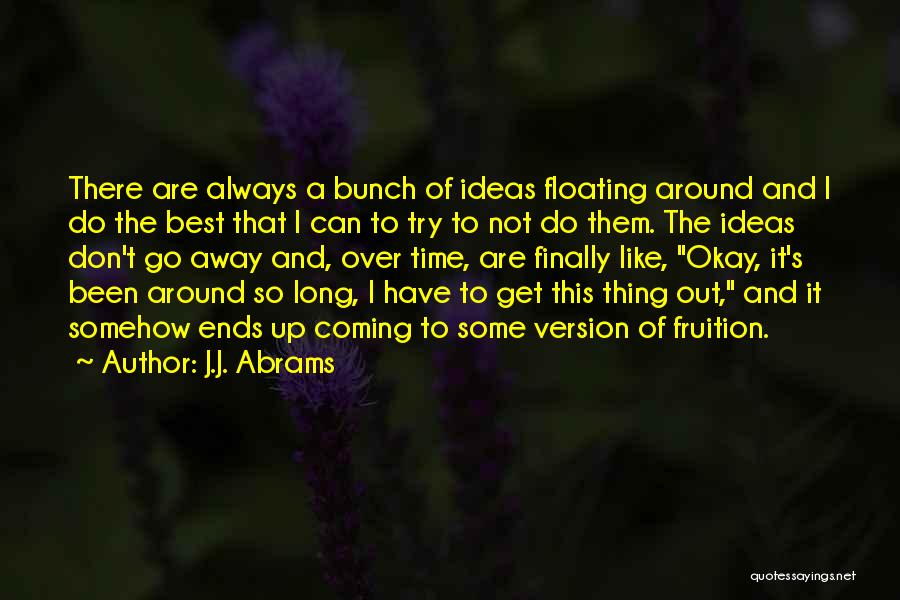 J.J. Abrams Quotes: There Are Always A Bunch Of Ideas Floating Around And I Do The Best That I Can To Try To