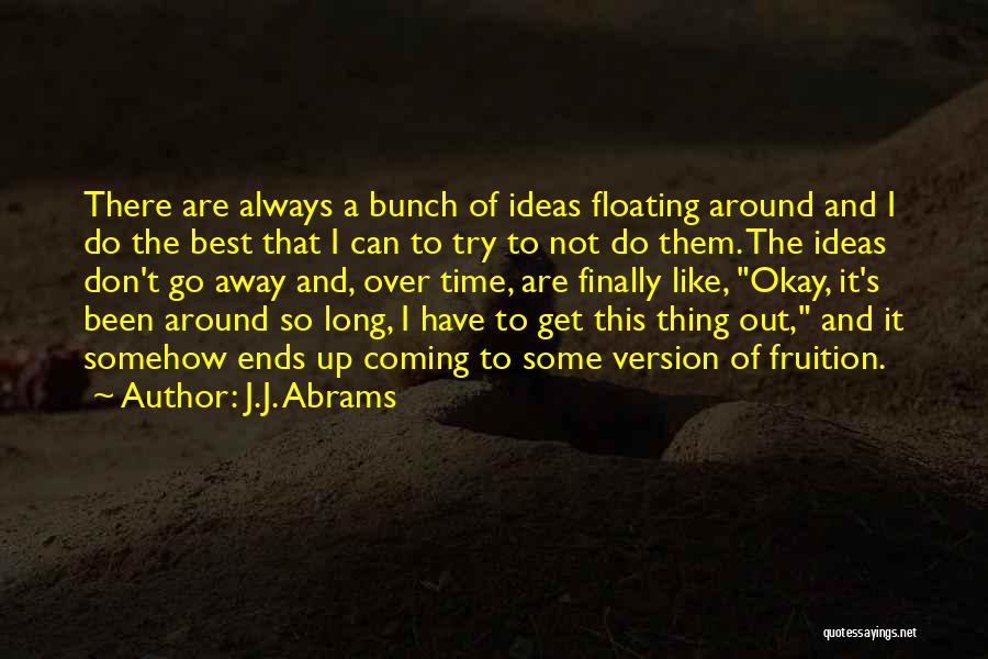 J.J. Abrams Quotes: There Are Always A Bunch Of Ideas Floating Around And I Do The Best That I Can To Try To