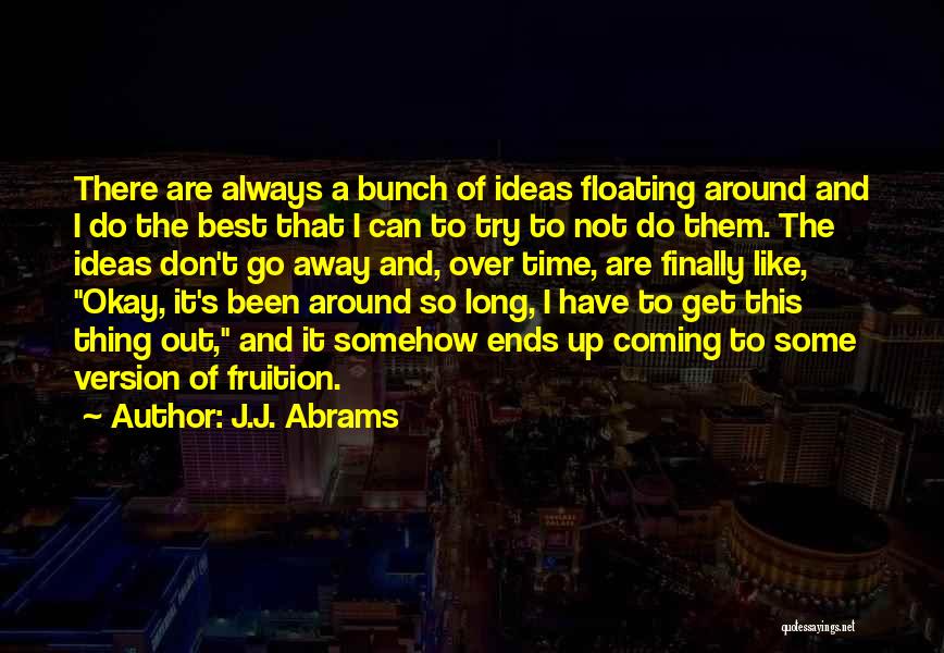 J.J. Abrams Quotes: There Are Always A Bunch Of Ideas Floating Around And I Do The Best That I Can To Try To