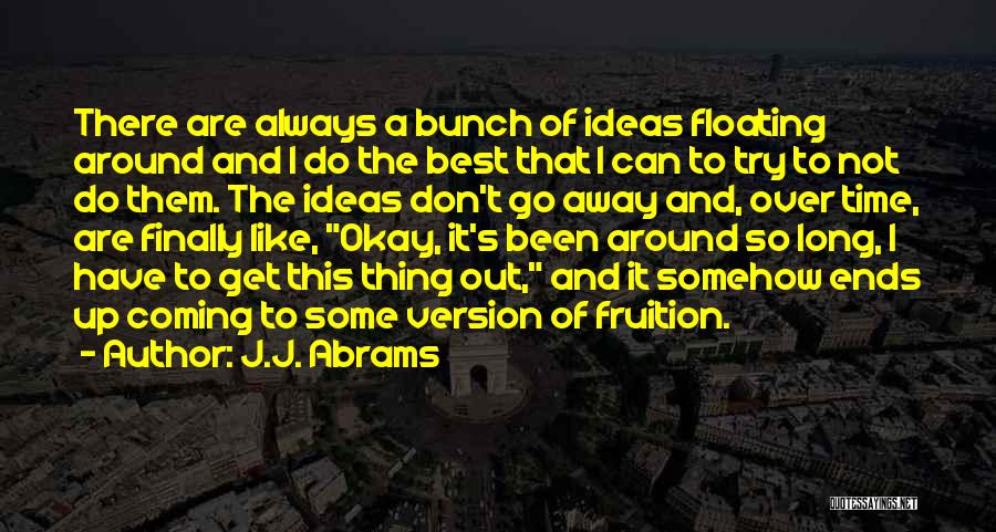 J.J. Abrams Quotes: There Are Always A Bunch Of Ideas Floating Around And I Do The Best That I Can To Try To