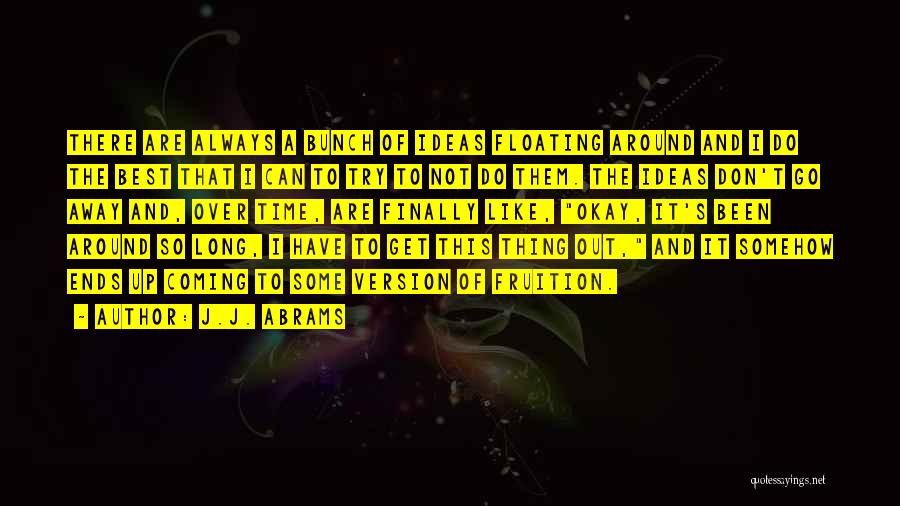 J.J. Abrams Quotes: There Are Always A Bunch Of Ideas Floating Around And I Do The Best That I Can To Try To