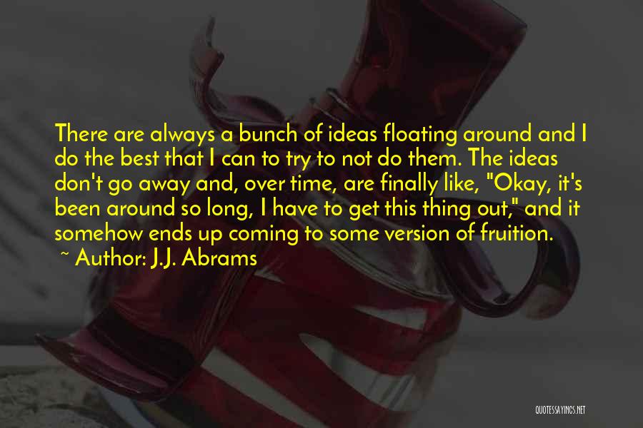 J.J. Abrams Quotes: There Are Always A Bunch Of Ideas Floating Around And I Do The Best That I Can To Try To