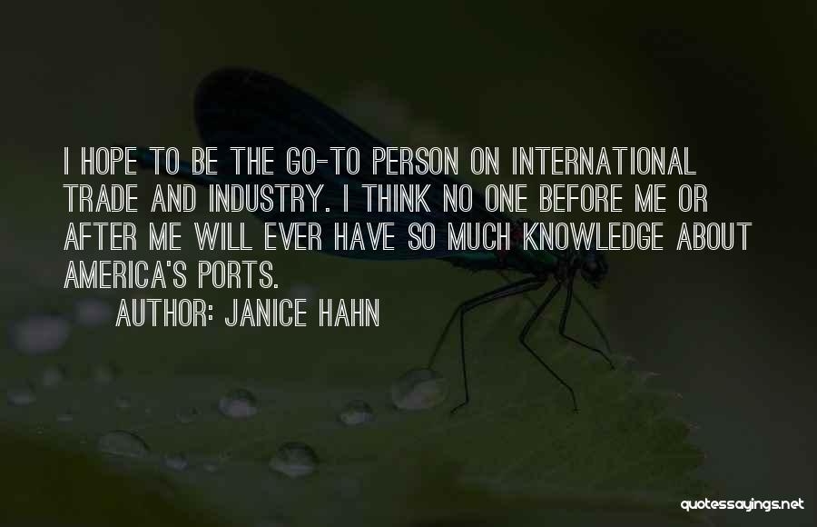 Janice Hahn Quotes: I Hope To Be The Go-to Person On International Trade And Industry. I Think No One Before Me Or After