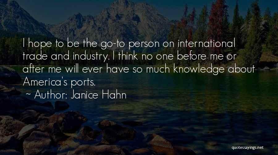 Janice Hahn Quotes: I Hope To Be The Go-to Person On International Trade And Industry. I Think No One Before Me Or After
