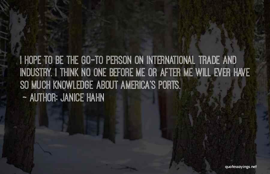 Janice Hahn Quotes: I Hope To Be The Go-to Person On International Trade And Industry. I Think No One Before Me Or After