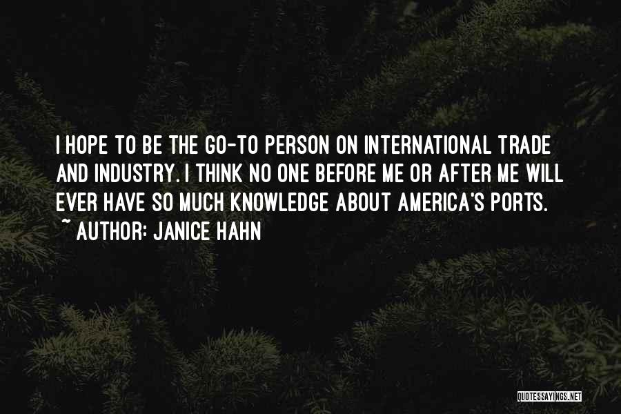 Janice Hahn Quotes: I Hope To Be The Go-to Person On International Trade And Industry. I Think No One Before Me Or After
