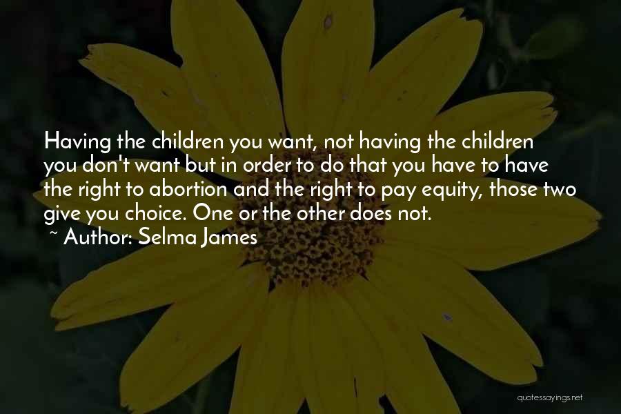 Selma James Quotes: Having The Children You Want, Not Having The Children You Don't Want But In Order To Do That You Have