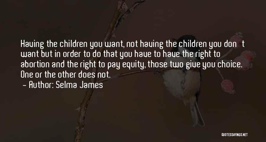 Selma James Quotes: Having The Children You Want, Not Having The Children You Don't Want But In Order To Do That You Have