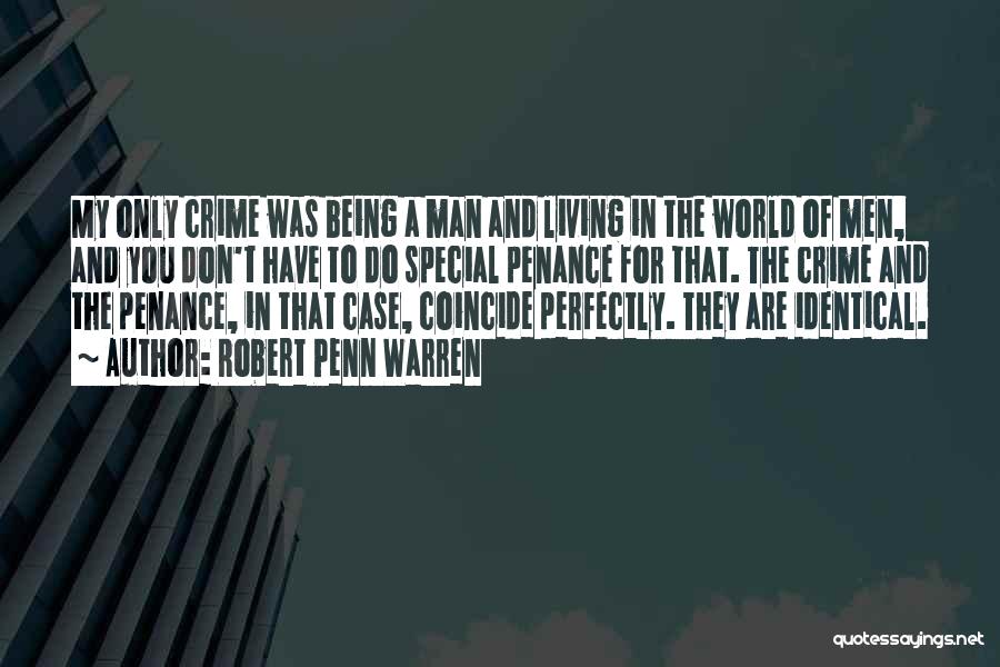 Robert Penn Warren Quotes: My Only Crime Was Being A Man And Living In The World Of Men, And You Don't Have To Do