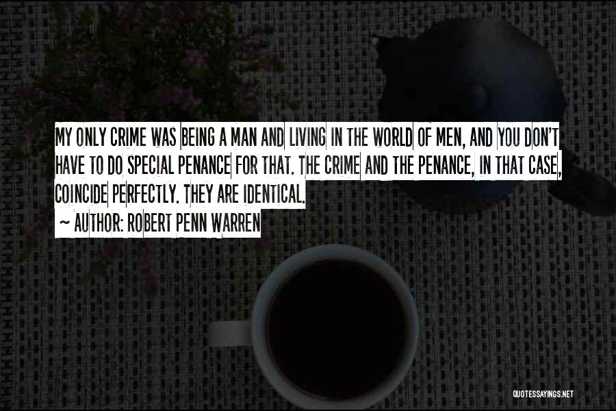 Robert Penn Warren Quotes: My Only Crime Was Being A Man And Living In The World Of Men, And You Don't Have To Do
