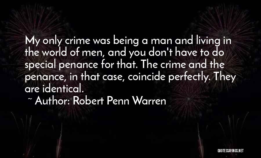 Robert Penn Warren Quotes: My Only Crime Was Being A Man And Living In The World Of Men, And You Don't Have To Do