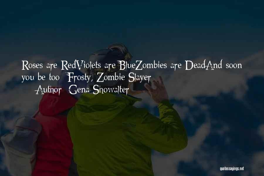 Gena Showalter Quotes: Roses Are Redviolets Are Bluezombies Are Deadand Soon You Be Too- Frosty, Zombie Slayer