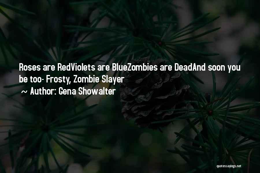 Gena Showalter Quotes: Roses Are Redviolets Are Bluezombies Are Deadand Soon You Be Too- Frosty, Zombie Slayer