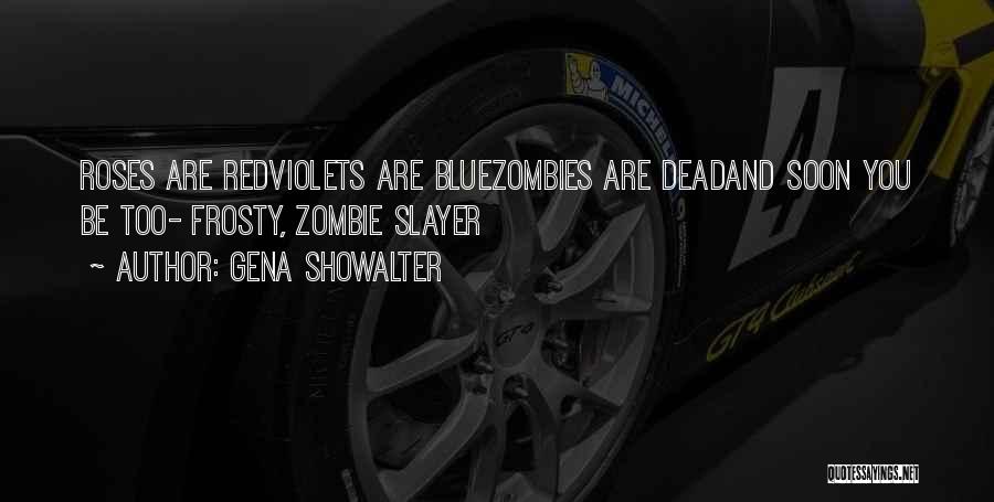 Gena Showalter Quotes: Roses Are Redviolets Are Bluezombies Are Deadand Soon You Be Too- Frosty, Zombie Slayer