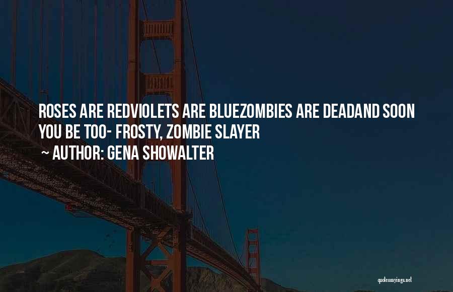 Gena Showalter Quotes: Roses Are Redviolets Are Bluezombies Are Deadand Soon You Be Too- Frosty, Zombie Slayer