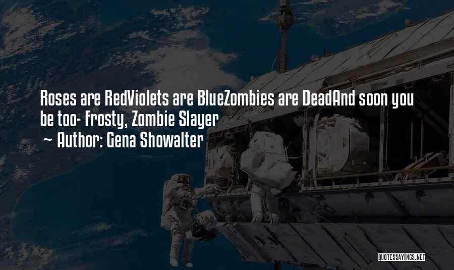 Gena Showalter Quotes: Roses Are Redviolets Are Bluezombies Are Deadand Soon You Be Too- Frosty, Zombie Slayer