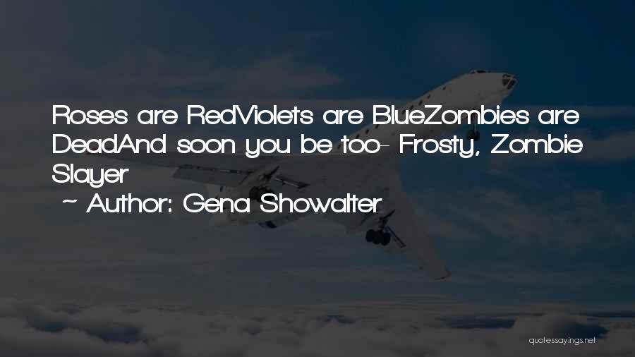 Gena Showalter Quotes: Roses Are Redviolets Are Bluezombies Are Deadand Soon You Be Too- Frosty, Zombie Slayer