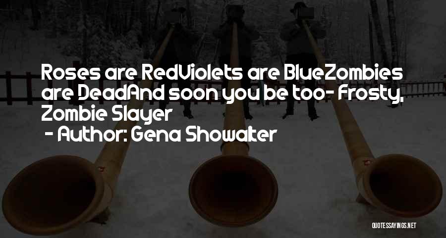 Gena Showalter Quotes: Roses Are Redviolets Are Bluezombies Are Deadand Soon You Be Too- Frosty, Zombie Slayer