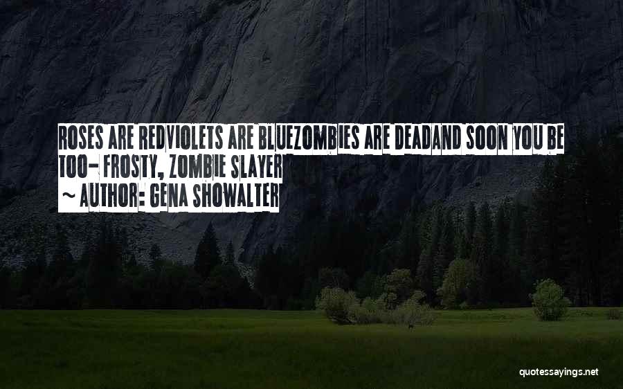 Gena Showalter Quotes: Roses Are Redviolets Are Bluezombies Are Deadand Soon You Be Too- Frosty, Zombie Slayer