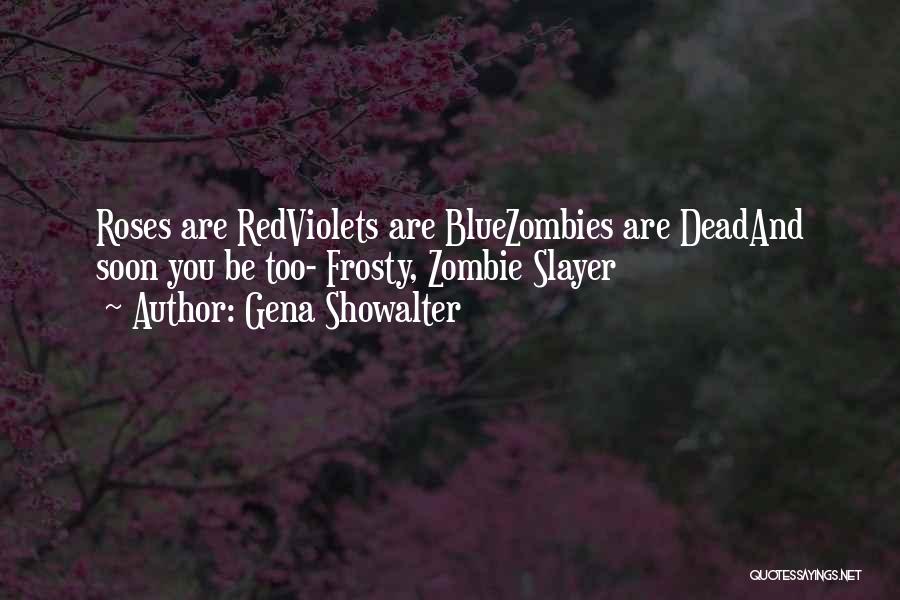 Gena Showalter Quotes: Roses Are Redviolets Are Bluezombies Are Deadand Soon You Be Too- Frosty, Zombie Slayer