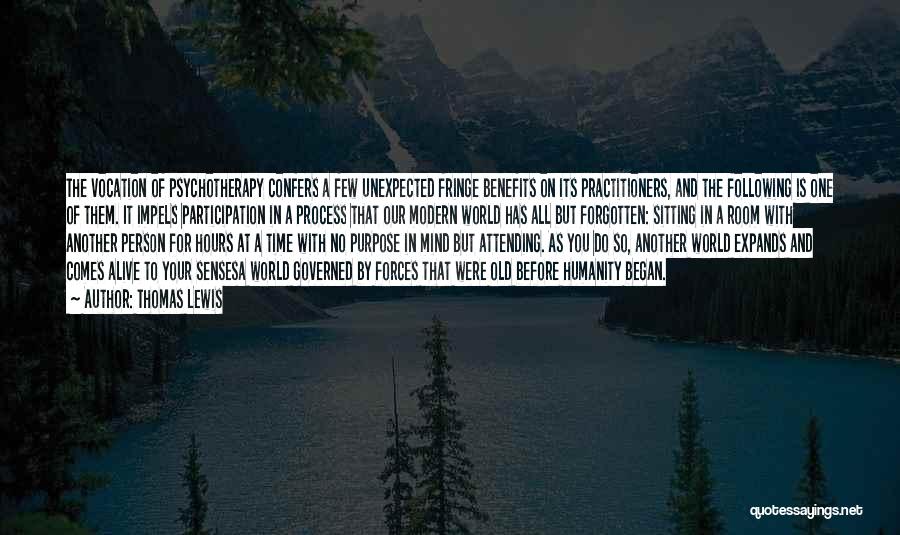 Thomas Lewis Quotes: The Vocation Of Psychotherapy Confers A Few Unexpected Fringe Benefits On Its Practitioners, And The Following Is One Of Them.