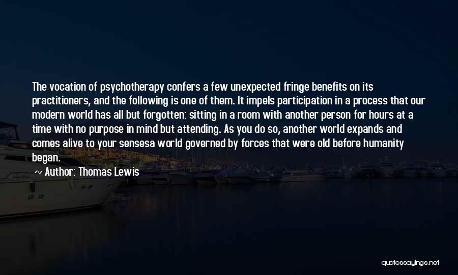 Thomas Lewis Quotes: The Vocation Of Psychotherapy Confers A Few Unexpected Fringe Benefits On Its Practitioners, And The Following Is One Of Them.