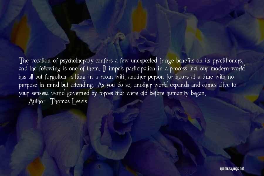 Thomas Lewis Quotes: The Vocation Of Psychotherapy Confers A Few Unexpected Fringe Benefits On Its Practitioners, And The Following Is One Of Them.