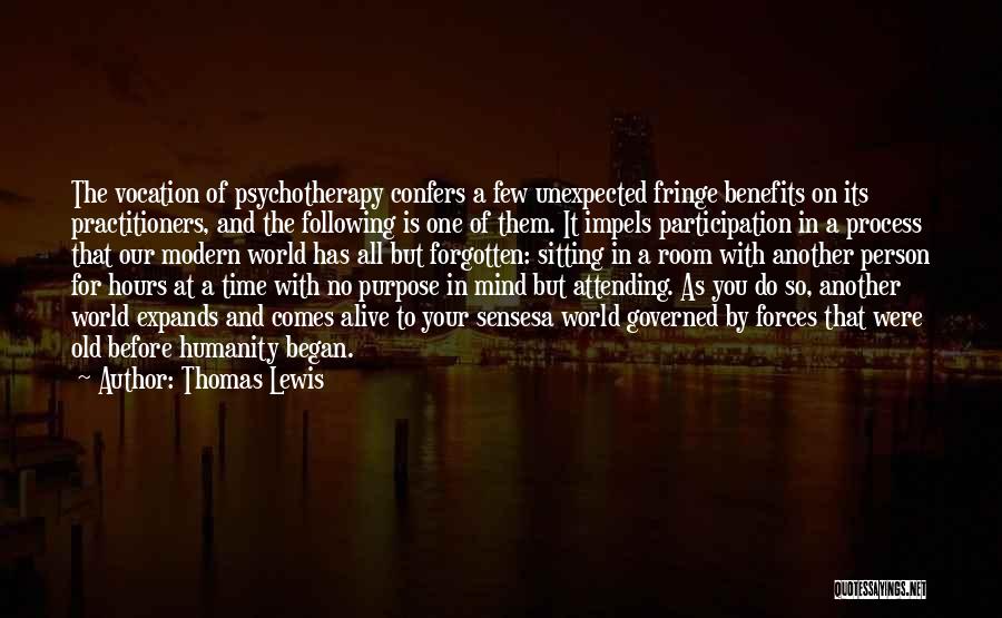 Thomas Lewis Quotes: The Vocation Of Psychotherapy Confers A Few Unexpected Fringe Benefits On Its Practitioners, And The Following Is One Of Them.