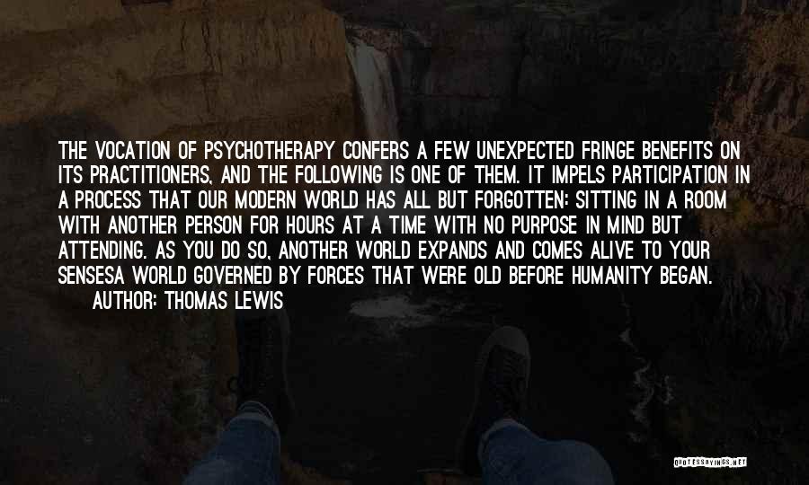 Thomas Lewis Quotes: The Vocation Of Psychotherapy Confers A Few Unexpected Fringe Benefits On Its Practitioners, And The Following Is One Of Them.