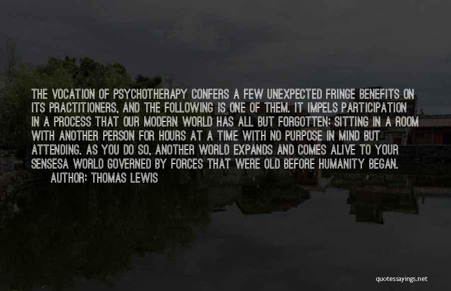 Thomas Lewis Quotes: The Vocation Of Psychotherapy Confers A Few Unexpected Fringe Benefits On Its Practitioners, And The Following Is One Of Them.