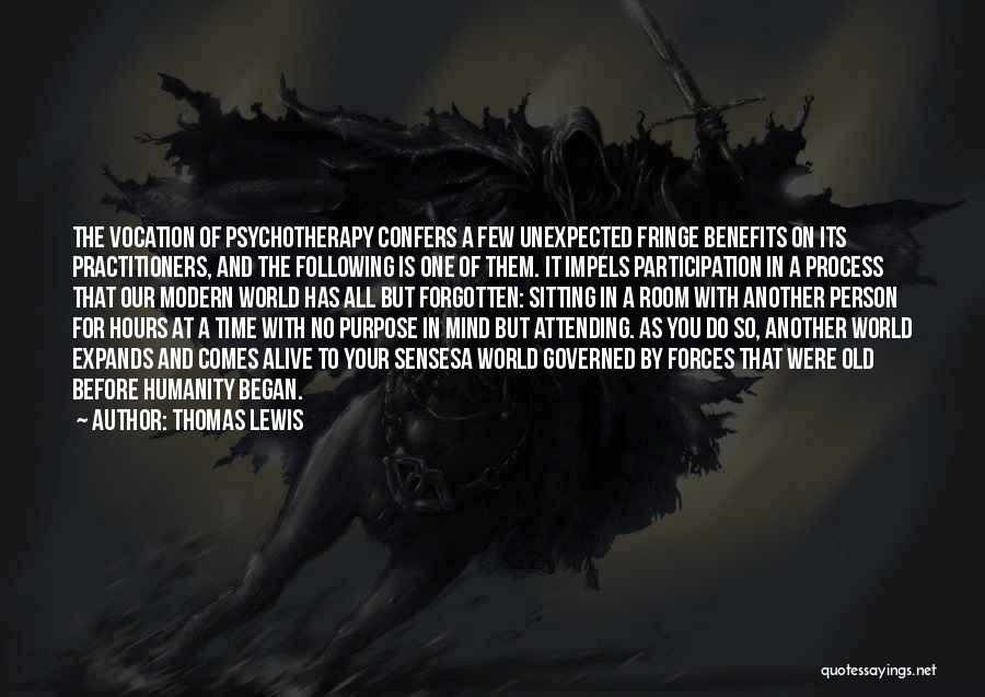 Thomas Lewis Quotes: The Vocation Of Psychotherapy Confers A Few Unexpected Fringe Benefits On Its Practitioners, And The Following Is One Of Them.