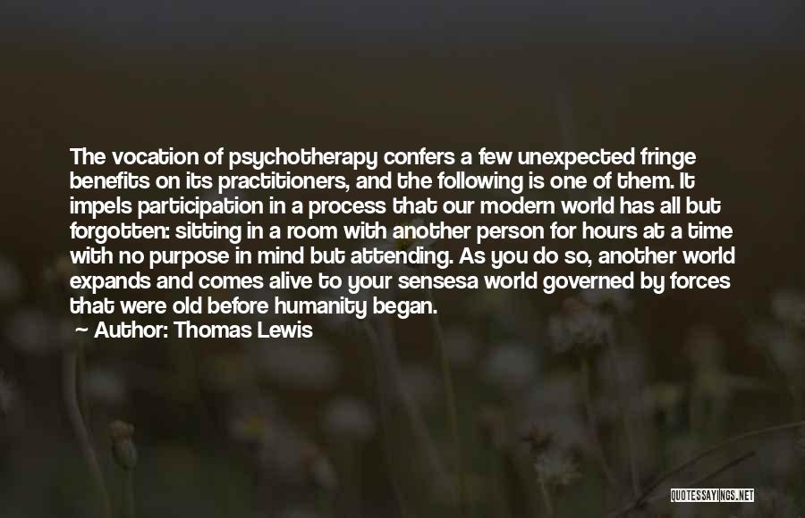 Thomas Lewis Quotes: The Vocation Of Psychotherapy Confers A Few Unexpected Fringe Benefits On Its Practitioners, And The Following Is One Of Them.