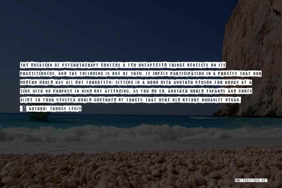 Thomas Lewis Quotes: The Vocation Of Psychotherapy Confers A Few Unexpected Fringe Benefits On Its Practitioners, And The Following Is One Of Them.