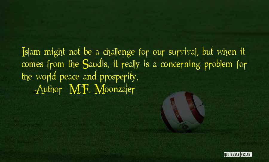 M.F. Moonzajer Quotes: Islam Might Not Be A Challenge For Our Survival, But When It Comes From The Saudis, It Really Is A