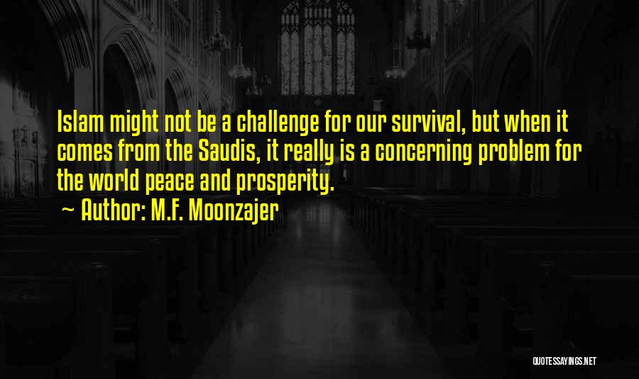 M.F. Moonzajer Quotes: Islam Might Not Be A Challenge For Our Survival, But When It Comes From The Saudis, It Really Is A