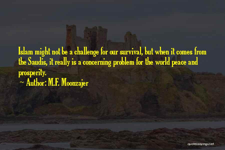 M.F. Moonzajer Quotes: Islam Might Not Be A Challenge For Our Survival, But When It Comes From The Saudis, It Really Is A