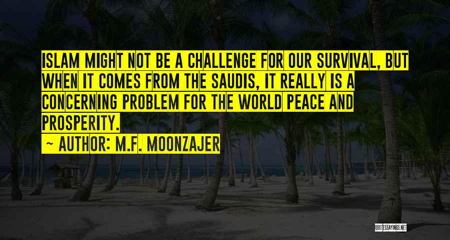 M.F. Moonzajer Quotes: Islam Might Not Be A Challenge For Our Survival, But When It Comes From The Saudis, It Really Is A